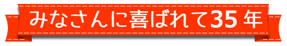 みなさんに選ばれて35年